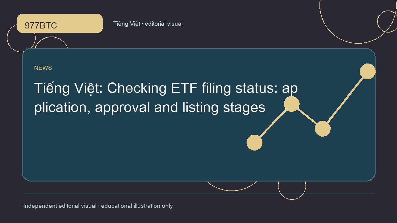 Kiểm tra hồ sơ ETF crypto: nộp đơn, phê duyệt và niêm yết